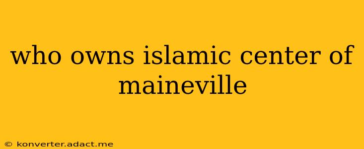 who owns islamic center of maineville
