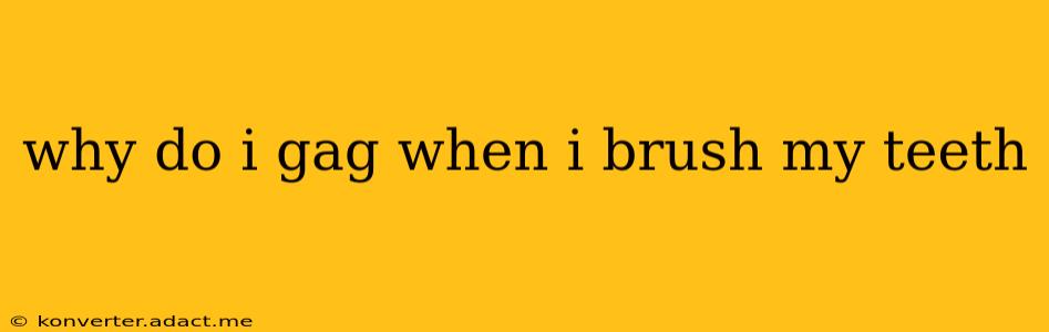 why do i gag when i brush my teeth