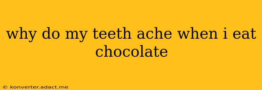 why do my teeth ache when i eat chocolate