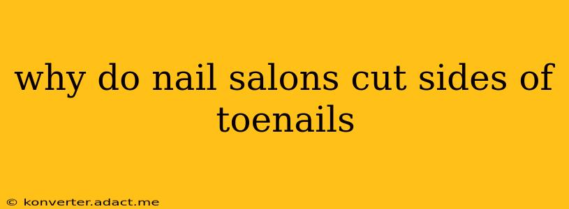 why do nail salons cut sides of toenails
