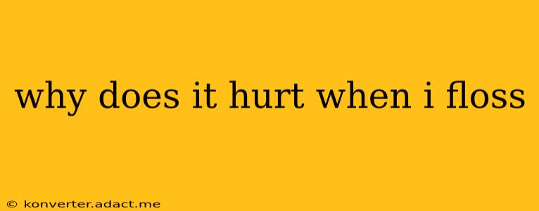 why does it hurt when i floss