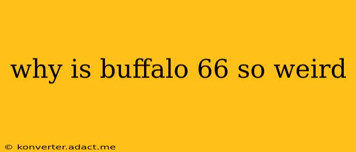 why is buffalo 66 so weird