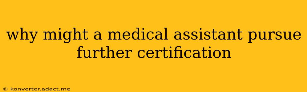 why might a medical assistant pursue further certification