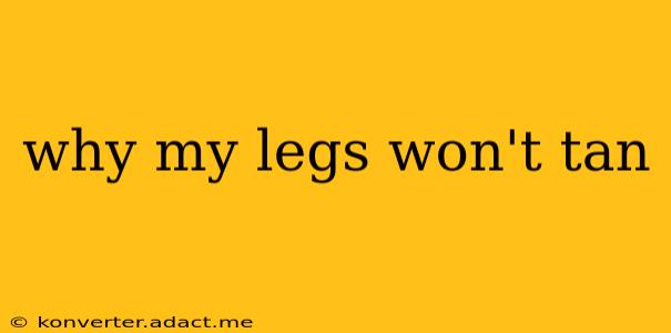 why my legs won't tan