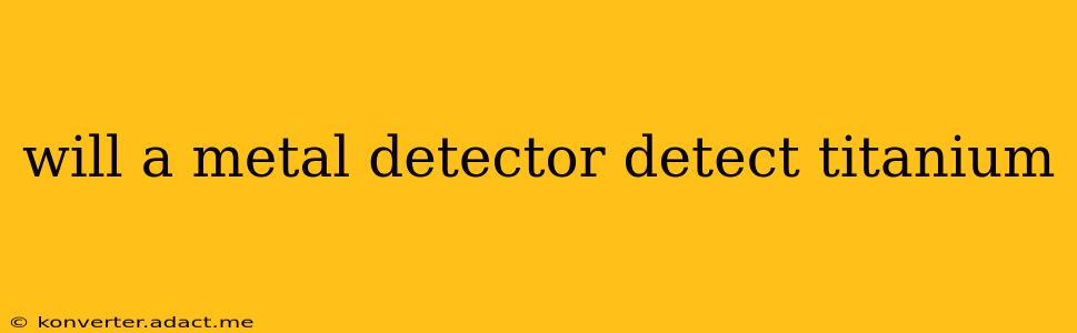 will a metal detector detect titanium