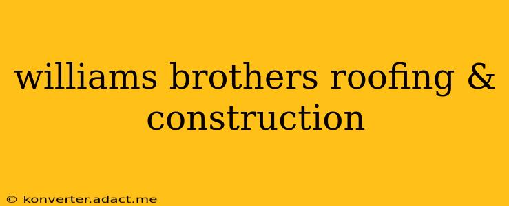 williams brothers roofing & construction
