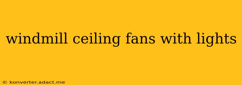 windmill ceiling fans with lights