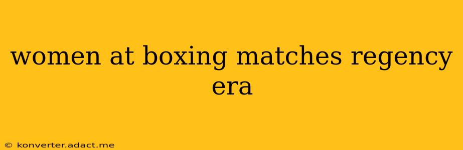 women at boxing matches regency era