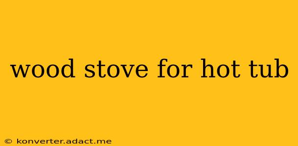 wood stove for hot tub