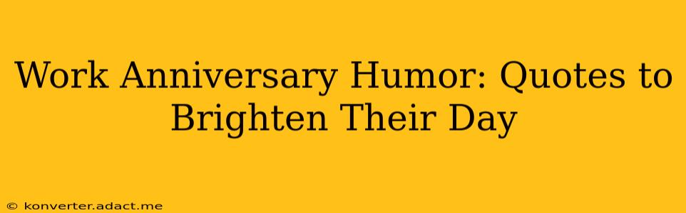 Work Anniversary Humor: Quotes to Brighten Their Day