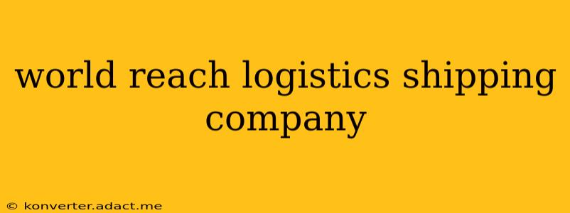 world reach logistics shipping company