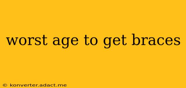 worst age to get braces