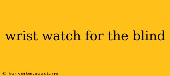 wrist watch for the blind