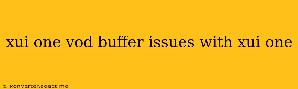 xui one vod buffer issues with xui one